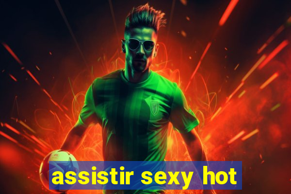 assistir sexy hot